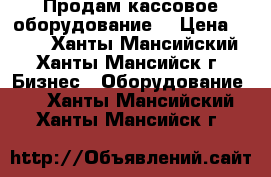 Продам кассовое оборудование  › Цена ­ 100 - Ханты-Мансийский, Ханты-Мансийск г. Бизнес » Оборудование   . Ханты-Мансийский,Ханты-Мансийск г.